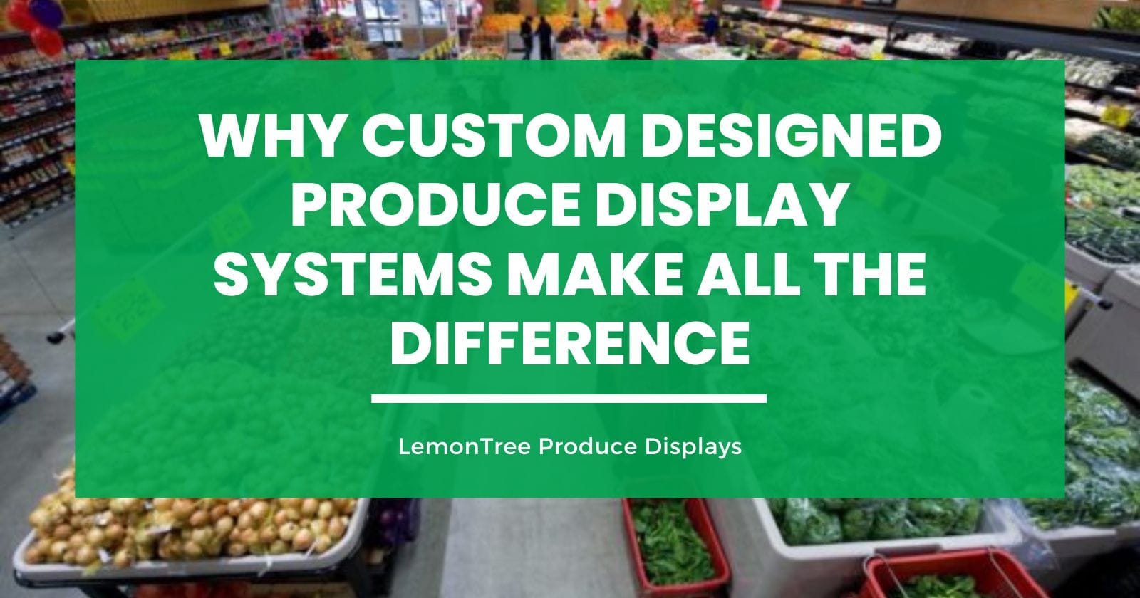 Why Custom Designed Produce Display Systems Make All the Difference